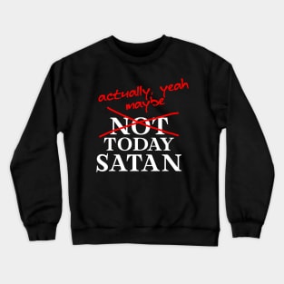 Not Today Satan... Actually, maybe yeah Crewneck Sweatshirt